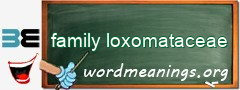 WordMeaning blackboard for family loxomataceae